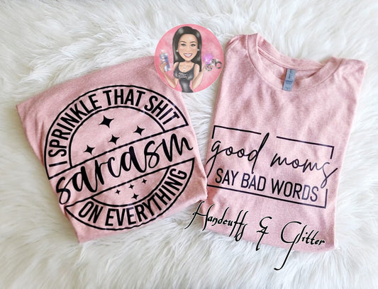 T-Shirt: "SARCASM, I sprinkle that shit on everything!" or "good moms say BAD WORDS"